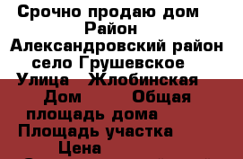 Срочно продаю дом  › Район ­ Александровский район село Грушевское  › Улица ­ Жлобинская  › Дом ­ 18 › Общая площадь дома ­ 110 › Площадь участка ­ 30 › Цена ­ 900 000 - Ставропольский край Недвижимость » Дома, коттеджи, дачи продажа   